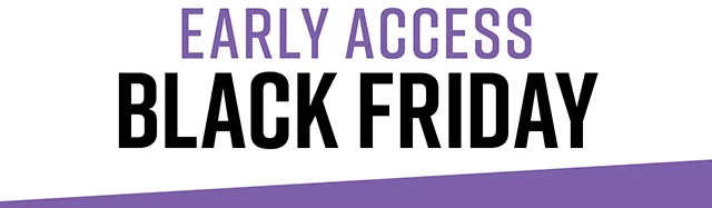 Ending Soon! Early Access Black Friday