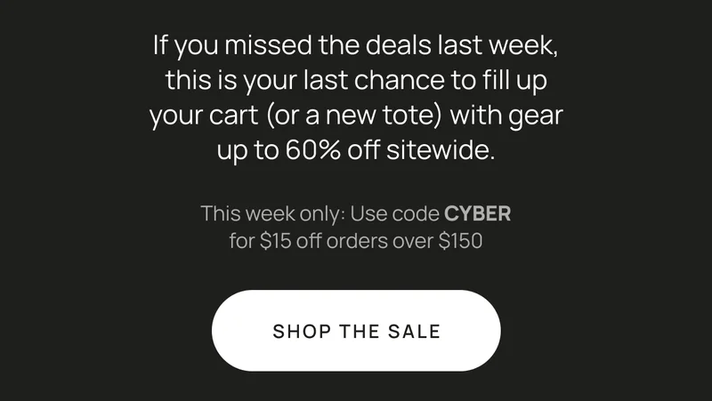 If you missed the deals last week, this is your last chance to fill up your cart with gear up to 60% off sitewide.