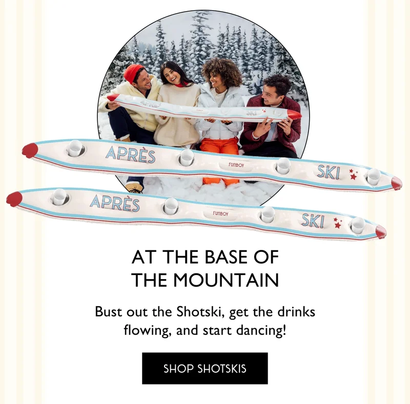 At the Base of the Mountain - Bust out the Shotski, get the drinks flowing, and start dancing! - SHOP SHOTSKIS