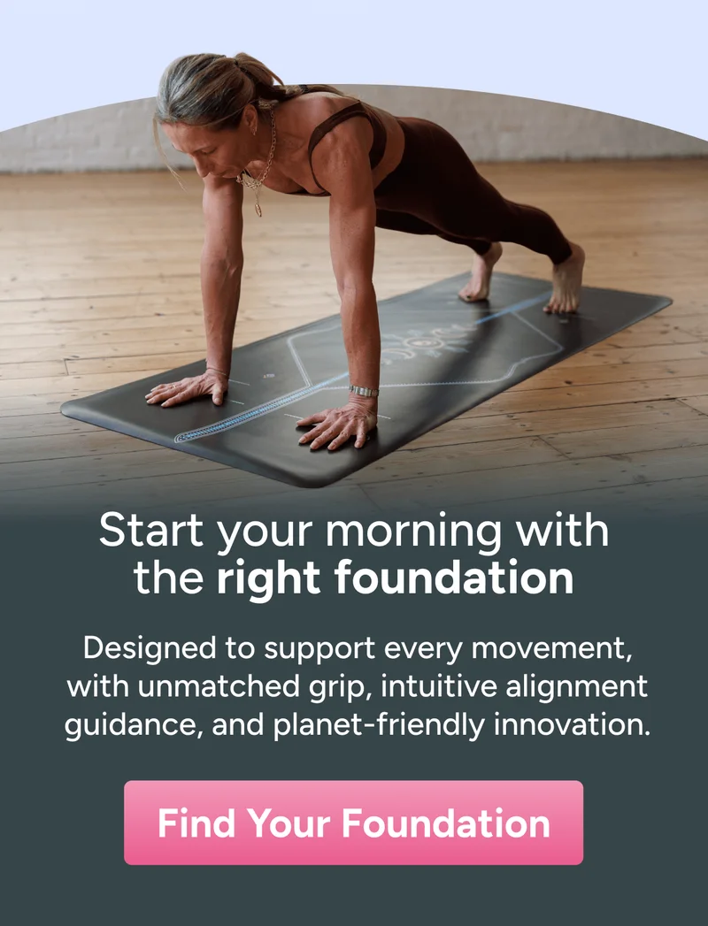 Start your morning with the right foundation. Designed to support every movement, with unmatched grip, intuitive alignment guidance, and planet-friendly innovation. Find Your Foundation