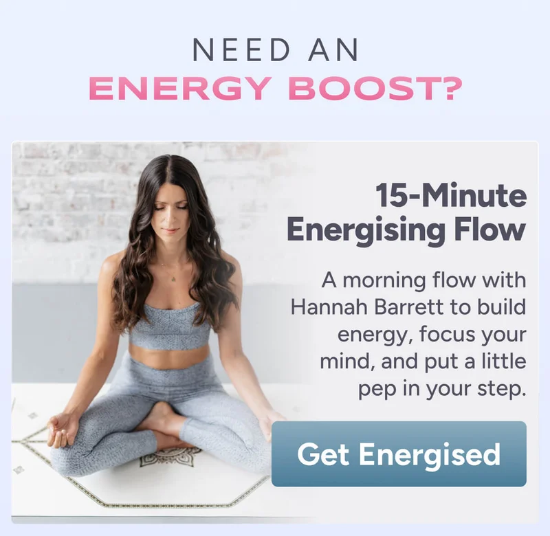 Need an energy boost? 15-Minute Energising Flow – A morning flow with Hannah Barrett to build energy, focus your mind, and put a little pep in your step. Get Energised