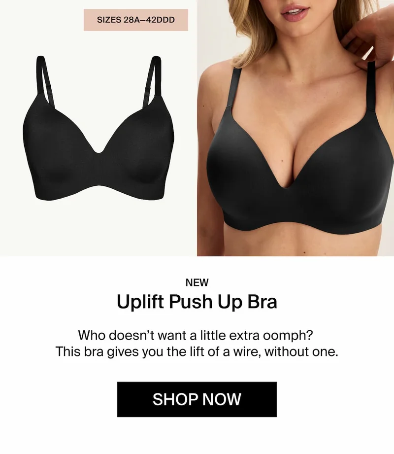 NEW Uplift Push Up Bra. Who doesn't want a little extra oomph? This bra gives you the lift of a wire, without one. SHOP NOW