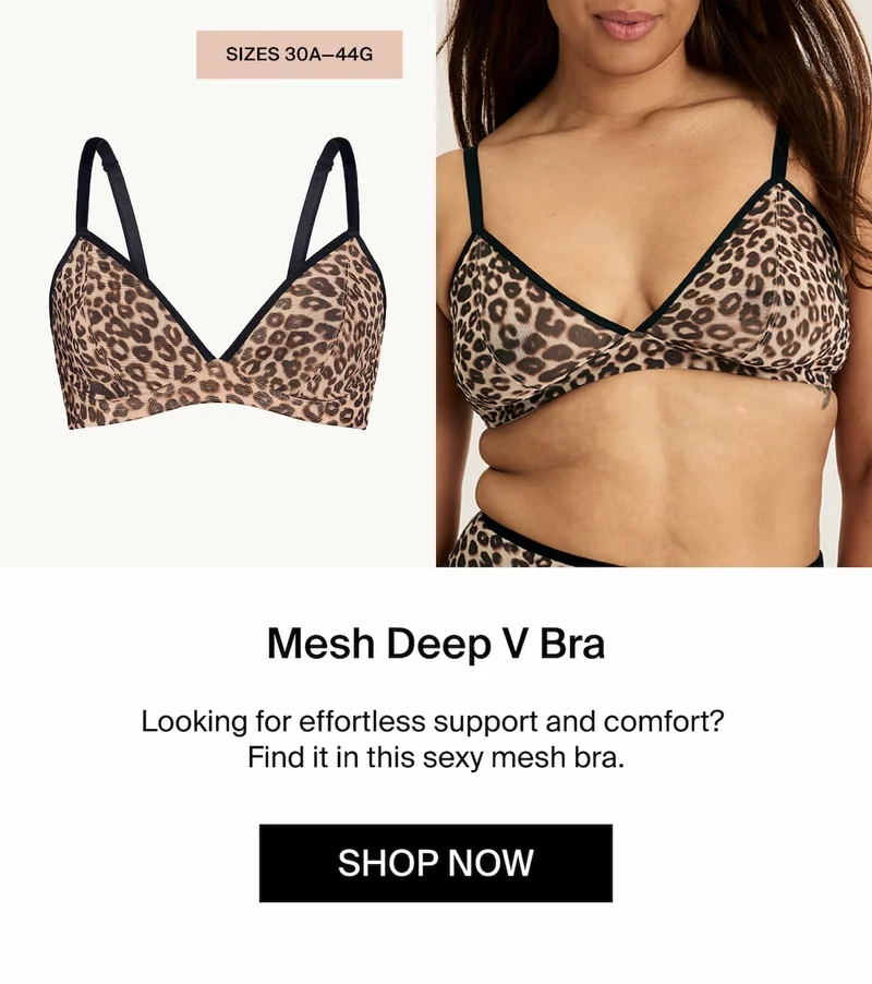 Mesh Deep V Bra. Looking for effortless support and comfort? Find it in this sexy mesh bra. SHOP NOW