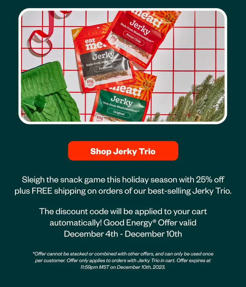 Sleigh the snack game this holiday season with 25% off plus FREE shipping on orders of our best-selling Jerky Trio. Discount code will applied to your cart automatically! Offer valid December 4th - December 10th.