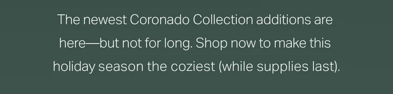 The newest Coronado Collection additions are here - but not for long.
