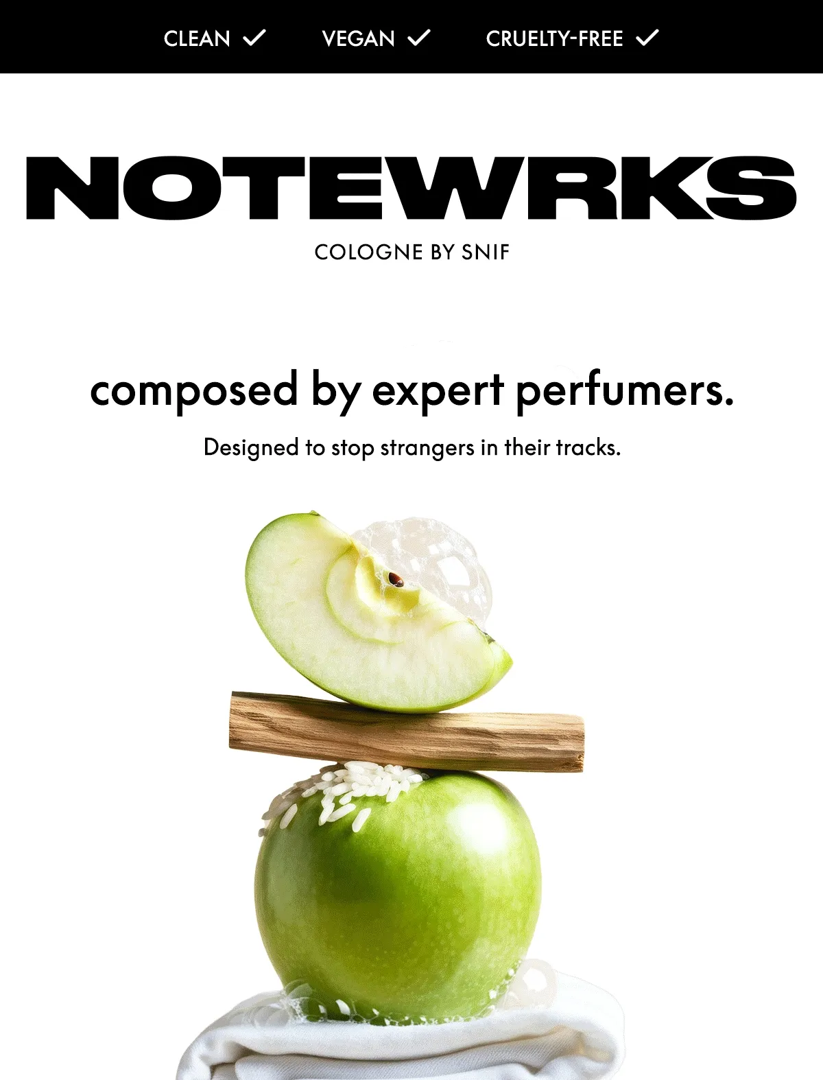composed by expert perfumers. Designed to stop strangers in their tracks.