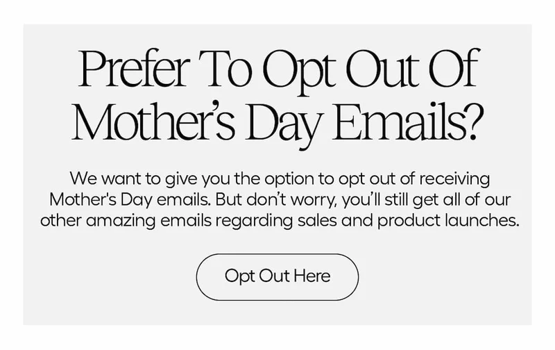 Opt out of future Mother's Day Emails here.