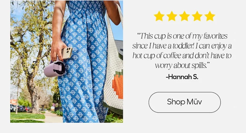 "This cup is one of my favorites since I have a toddler!" Claims Hannah S. of the Muv 15