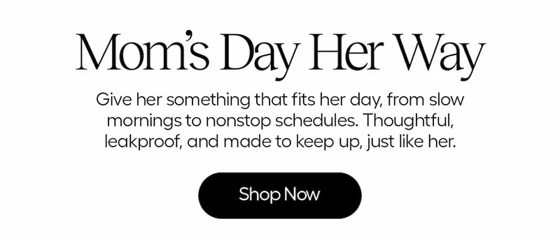Thoughtful, leakproof and made to keep up. Shop Mother's Day Gifts.