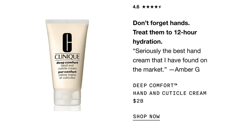 Don’t forget hands. Treat them to 12-hour hydration. | Seriously the best hand cream that I have found on the market. -Amber G | DEEP COMFORT TM HAND AND CUTICLE CREAM $28 SHOP NOW