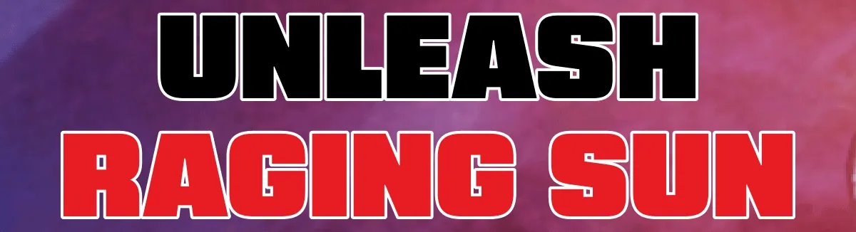 Unleash Raging Sun