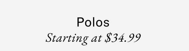 Polos                                            Starting at $34.99