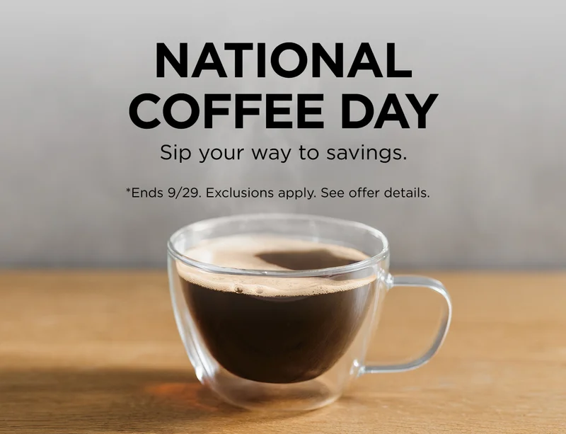 National Coffee Day--Sip your way to savings. Ends 9/29. Exclusions apply. See offer details.