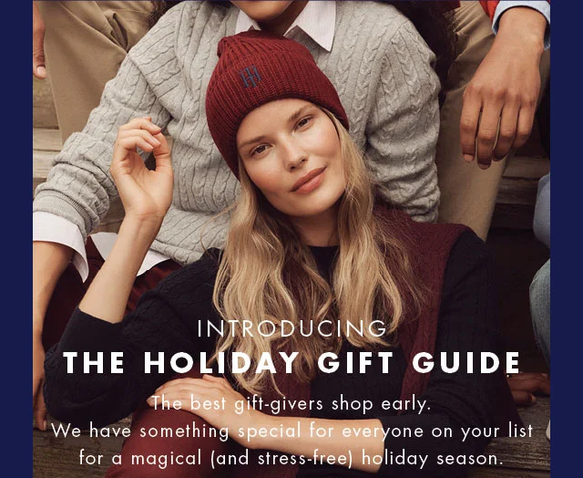 Introducing the holiday gift guide                                            The best gift-givers shop early.                                            We have something special for everyone on oyur list for a magical (and stress-free) hioliday season.