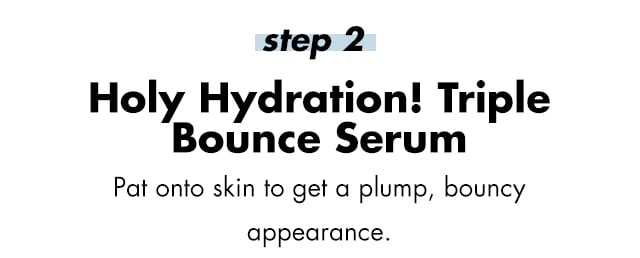 Pat onto skin to get a plump, bouncy appearance