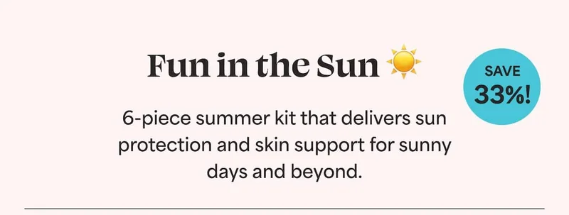 Fun in the Sun 6-piece summer kit that delivers sun protection and skin support for sunny (SAVE 33%!)  days and beyond. |