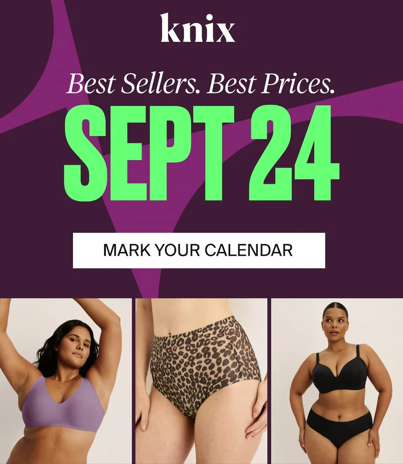 Knix. Best Sellers. Best Prices. SEPT 24. MARK YOUR CALENDAR