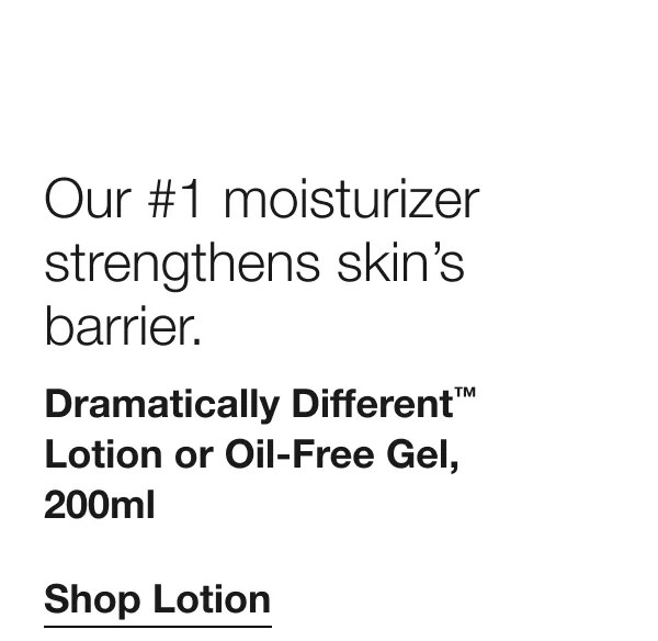 Our #1 moisturizer strengthens skin’s barrier. | Dramatically Different™ Lotion or Oil-Free Gel, 200ml | Shop Lotion