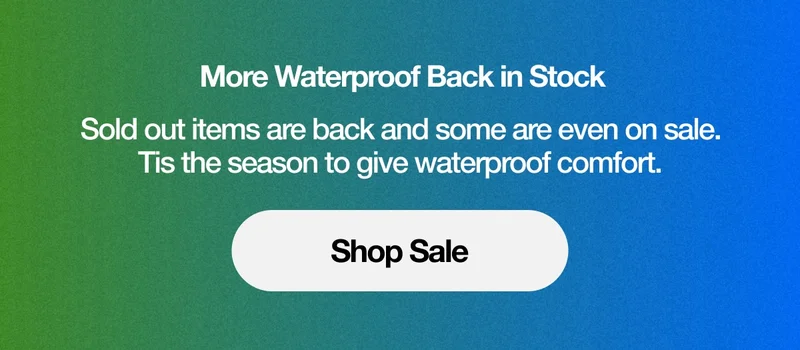 More Waterproof Back in Stock. Sold out items are back and some are even on sale. Tis the season to give waterproof comfort. Shop Sale.