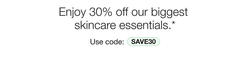 Enjoy 30% off our biggest skincare essentials.* | Use code: discount code