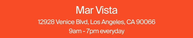 Mar Vista 12928 Venice Blvd, Los Angeles, CA 90066 10am - 7pm everyday