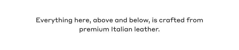 Everything here, above and below, is crafted from premium Italian leather.