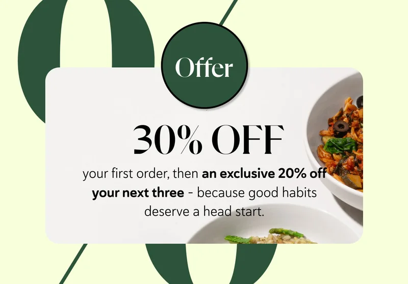 Offer-&nbsp;30% OFFyour first order, then an exclusive 20% off your next three - because good habits deserve a head start.