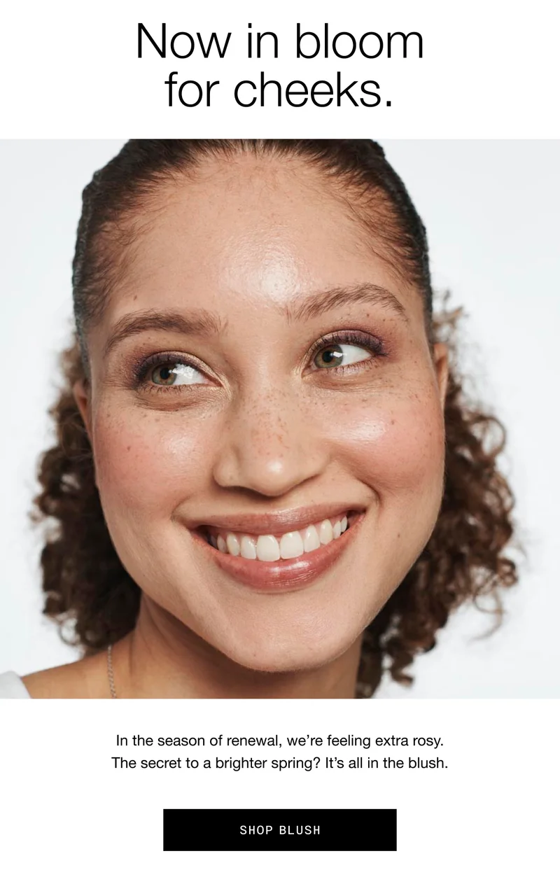 Now in bloom for cheeks. | In the season of renewal, we’re feeling extra rosy. The secret to a brighter spring? It’s all in the blush. | SHOP BLUSH
