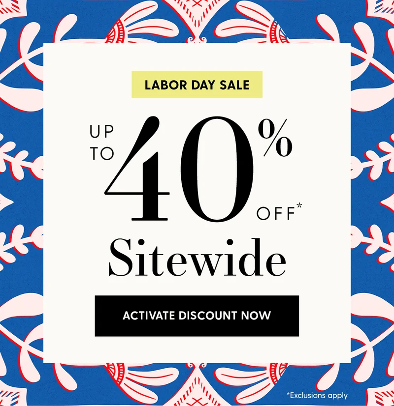 Labor Day Sale | Up to 40% Off* Sitewide | Activate Discount Now | *Exclusions apply
