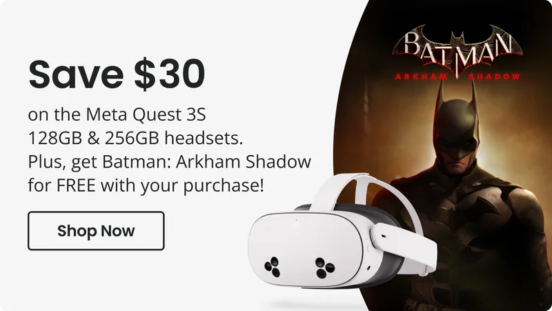 Save $30 on the Meta Quest 3S 128GB & 256GB headsets. Plus, get Batman: Arkham Shadow for FREE with your purchase! | Shop Now