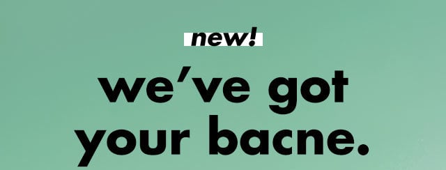 new! We've got your bacne