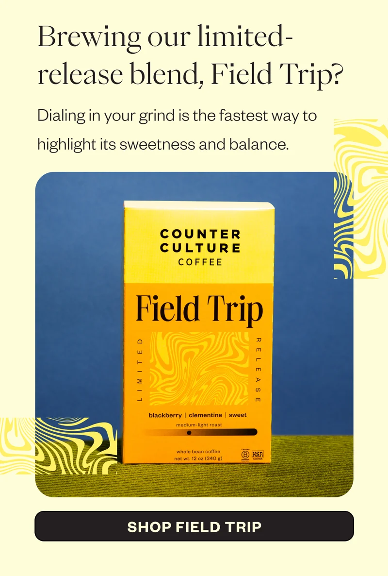 Brewing our limited-release blend, Field Trip? Dialing in your grind is the fastest way to highlight its sweetness and balance. CTA: Shop Field Trip Brewing our limited-release blend, Field Trip? Dialing in your grind is the fastest way to highlight its sweetness and balance. CTA: Shop Field Trip
