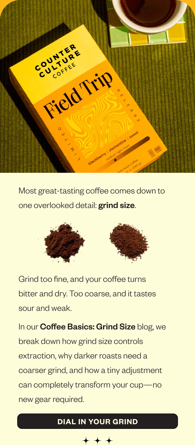 Most great-tasting coffee comes down to one overlooked detail: grind size. Grind too fine, and your coffee turns bitter and dry. Too coarse, and it tastes sour and weak. In our Coffee Basics: Grind Size blog, we break down how grind size controls extraction, why darker roasts need a coarser grind, and how a tiny adjustment can completely transform your cup—no new gear required. CTA: Dial in your grind Most great-tasting coffee comes down to one overlooked detail: grind size. Grind too fine, and your coffee turns bitter and dry. Too coarse, and it tastes sour and weak. In our Coffee Basics: Grind Size blog, we break down how grind size controls extraction, why darker roasts need a coarser grind, and how a tiny adjustment can completely transform your cup—no new gear required. CTA: Dial in your grind