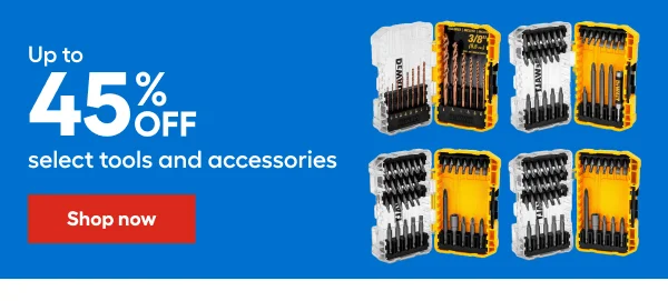 Up to 45% OFF select tools and accessories.