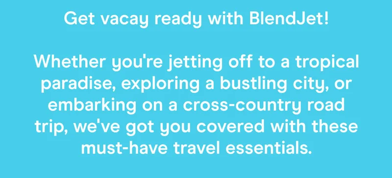 Get vacay ready with BlendJet!  Whether you're jetting off to a tropical paradise, exploring a bustling city, or embarking on a cross-country road trip, we've got you covered with these must-have travel essentials.