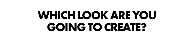 which look are you going to create?