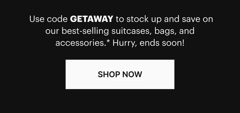 Use code GETAWAY to stock up and save on our best-selling suitcases, bags, and accessories.* Hurry, ends soon