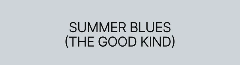 Summer Blues (the good kind)