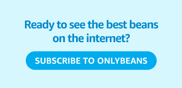 Ready to see the best beans on the internet? Subscribe to OnlyBeans.