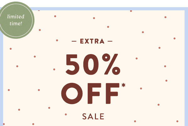 limited time! Extra 50% Off* Sale shop now