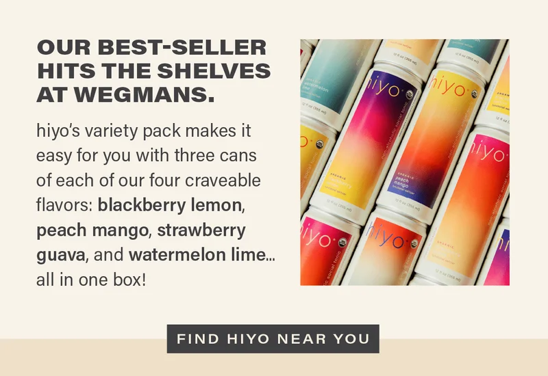 OUR BEST-SELLER HITS THE SHELVES AT WEGMANS. hiyo's variety pack makes it easy for you with three cans each of our four craveable flavors: blackberry lemon, peach mango, strawberry guava, and watermelon lime... all in one box! [FIND HIYO NEAR YOU]