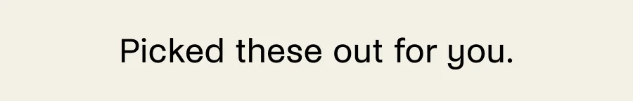 Picked these out for you.