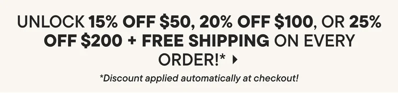 Unlock 15% Off $50, 20% Off $100, or 25% Off $200* + Free Shipping On Every Order!* *Discount applied automatically at checkout!