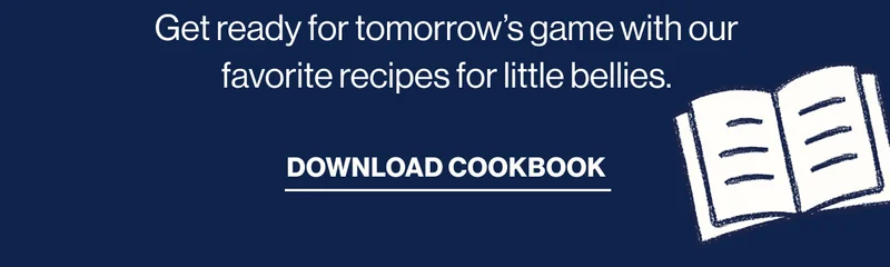 Get ready for tomorrow’s game with our favorite recipes for little bellies. Download cookbook