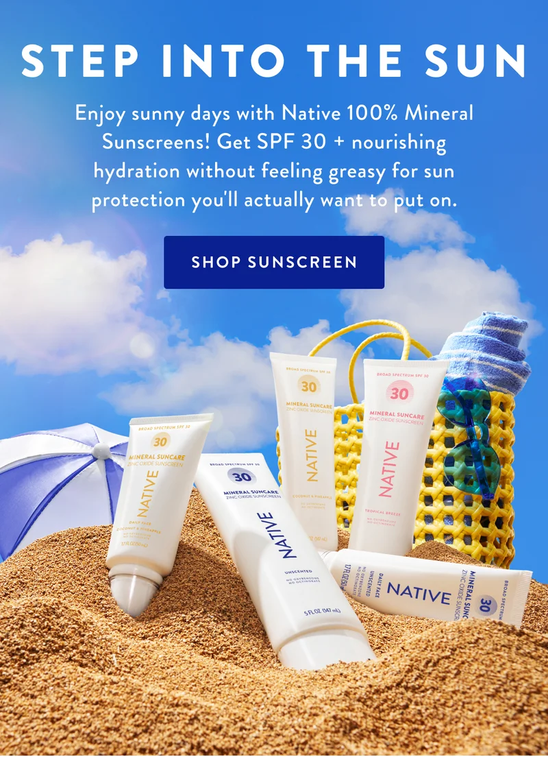 STEP INTO THE SUN | Enjoy sunny days with Native 100% Mineral Sunscreens! Get SPF 30+ nourishing hydration without feeling greasy for sun protection you'll actually want to put on. | SHOP SUNSCREEN