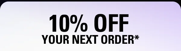 10% off your next order*