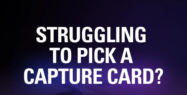 STRUGGLING  TO PICK A  CAPTURE CARD?