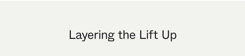 Layering the Lift Up