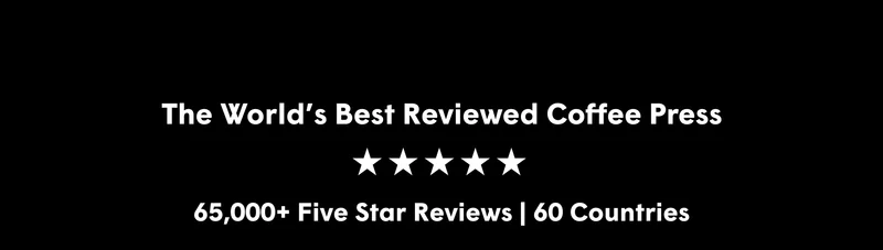 The World’s Best Reviewed Coffee Press 65,000+ Five Star Reviews | 60 Countries