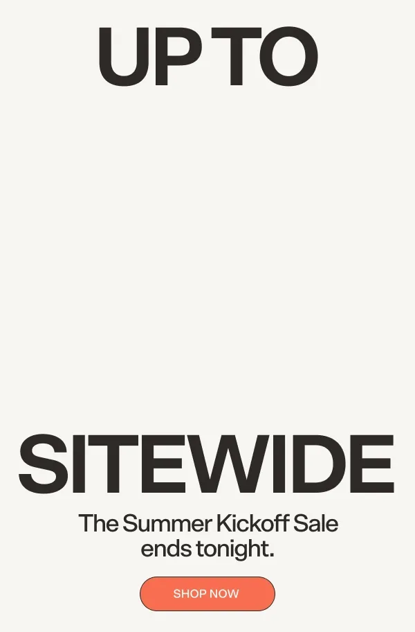 UP TO 30% OFF SITEWIDE. The Summer Kickoff Sale ends tonight. Shop Now.